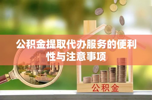 曲阜公积金提取代办服务的便利性与注意事项
