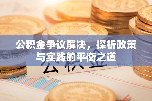 曲阜公积金争议解决，探析政策与实践的平衡之道